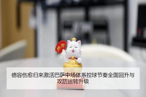 德容伤愈归来激活巴萨中场体系控球节奏全面回升与攻防运转升级