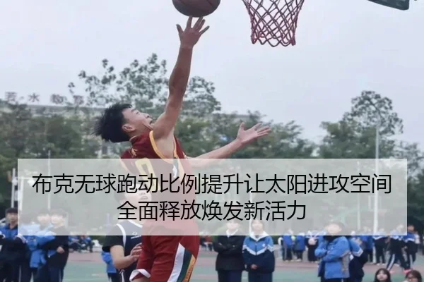 布克无球跑动比例提升让太阳进攻空间全面释放焕发新活力